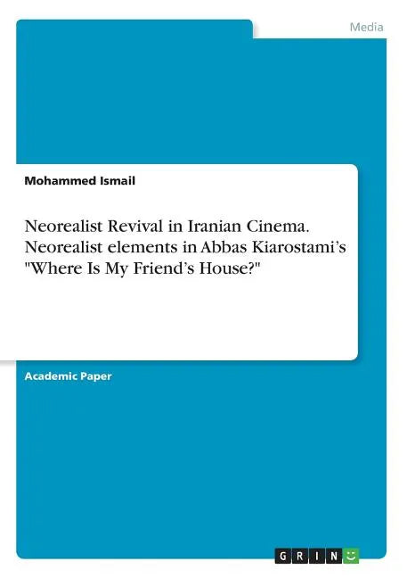 Neorealist Revival in Iranian Cinema. Neorealist elements in Abbas Kiarostami's "Where Is My Friend's House?" - Paperback