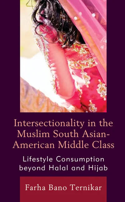 Intersectionality in the Muslim South Asian-American Middle Class: Lifestyle Consumption beyond Halal and Hijab - Hardcover
