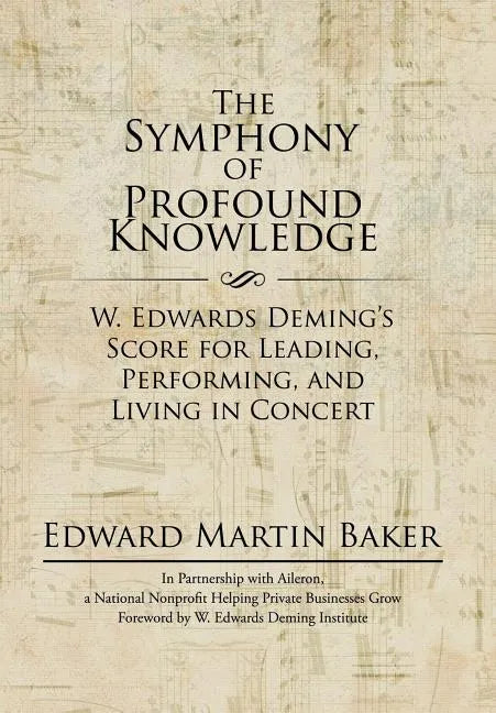 The Symphony of Profound Knowledge: W. Edwards Deming's Score for Leading, Performing, and Living in Concert - Hardcover