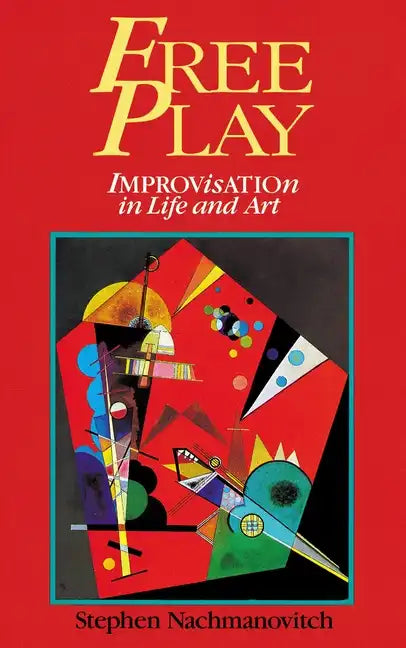 Free Play: Improvisation in Life and Art - Paperback