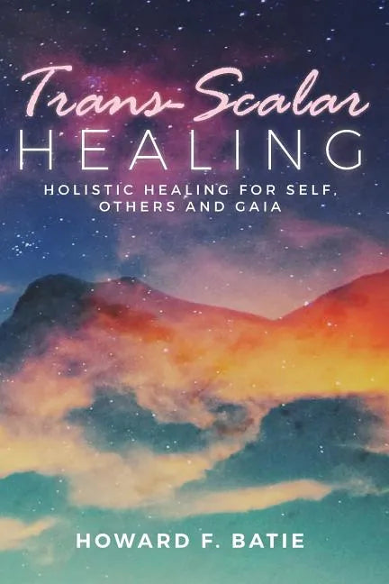 Trans-Scalar Healing: Holistic Healing For Self, Others and Gaia - Paperback
