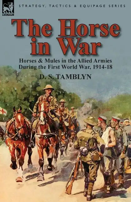 The Horse in War: Horses & Mules in the Allied Armies During the First World War, 1914-18 - Paperback