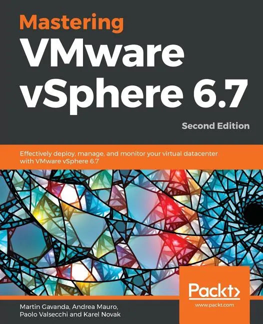 Mastering VMware vSphere 6.7 -Second Edition: Effectively deploy, manage, and monitor your virtual datacenter with VMware vSphere 6.7 - Paperback