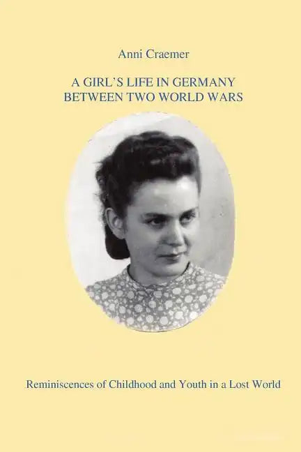 A Girl's Life in Germany Between Two World Wars: Reminiscences of Childhood and Youth in a Lost World - Paperback