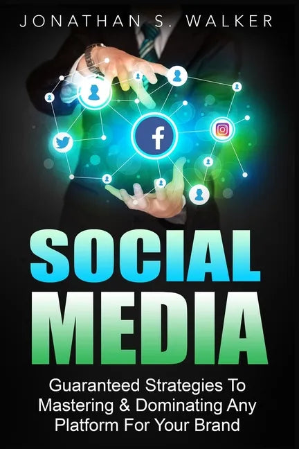 Social Media Marketing For Beginners - How To Make Money Online: Guaranteed Strategies To Monetizing, Mastering, & Dominating Any Platform For Your Br - Paperback