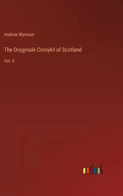 The Orygynale Cronykil of Scotland: Vol. II - Hardcover
