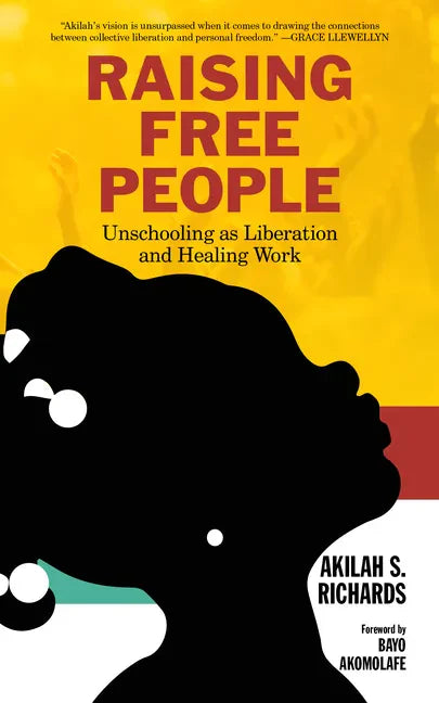 Raising Free People: Unschooling as Liberation and Healing Work - Hardcover