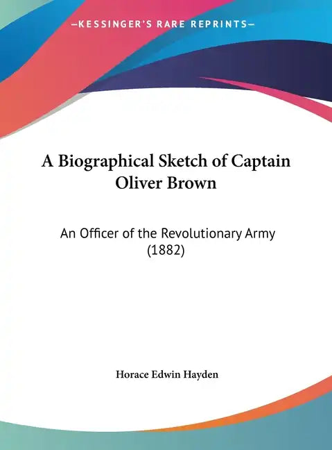 A Biographical Sketch of Captain Oliver Brown: An Officer of the Revolutionary Army (1882) - Hardcover