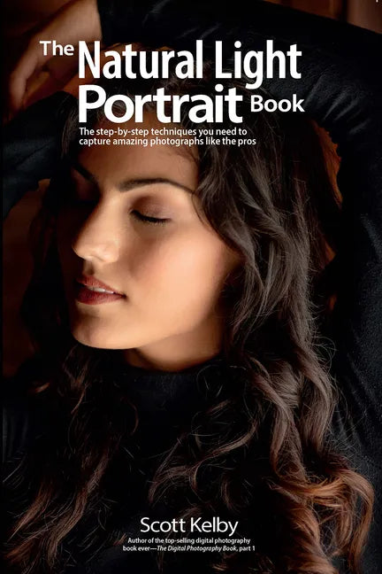 The Natural Light Portrait Book: The Step-By-Step Techniques You Need to Capture Amazing Photographs Like the Pros - Paperback