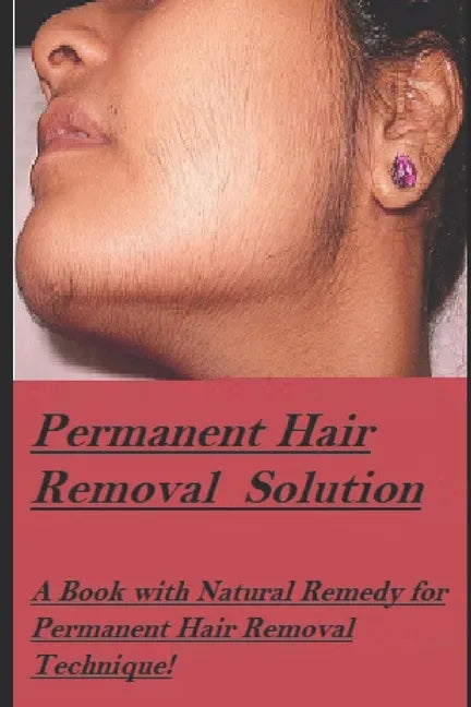 Permanent Hair Removal Solution: Get rid of Unwanted hair Permanently! - Paperback