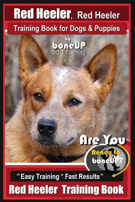 Red Heeler, Red Heeler Training Book for Dogs & Puppies By BoneUP DOG Training: Are You Ready to Bone Up? Easy Training * Fast Results Red Heeler Trai - Paperback