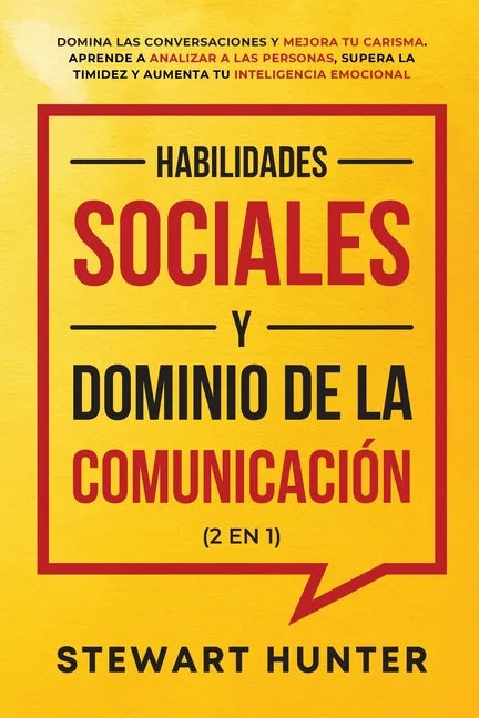 Habilidades Sociales y Dominio de la Comunicación (2 en 1): Domina las Conversaciones y Mejora tu Carisma. Aprende a Analizar a las Personas, Supera l - Paperback