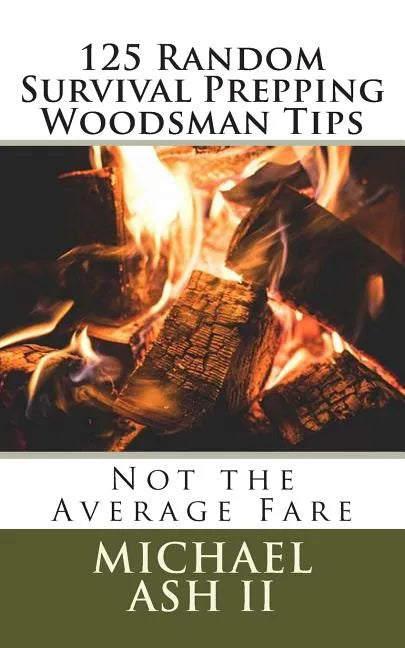 125 Random Survival Prepping Woodsman Tips: Not the Average Fare - Paperback