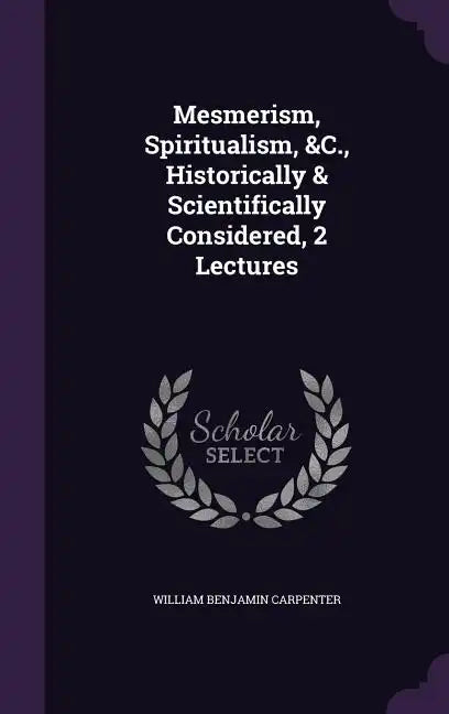 Mesmerism, Spiritualism, &C., Historically & Scientifically Considered, 2 Lectures - Hardcover