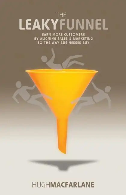 The Leaky Funnel: Earn more customers by aligning Sales and Marketing to the way businesses buy - Paperback