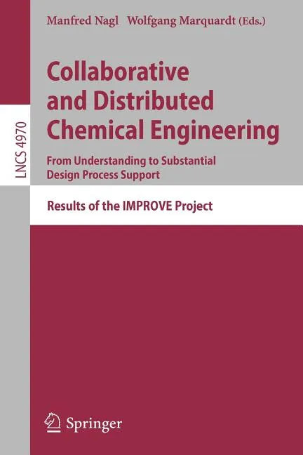 Collaborative and Distributed Chemical Engineering. from Understanding to Substantial Design Process Support: Results of the Improve Project - Paperback