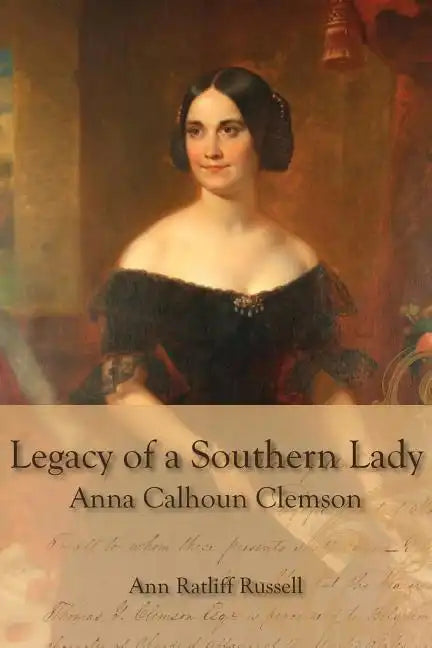 Legacy of a Southern Lady:: Anna Calhoun Clemson - Paperback
