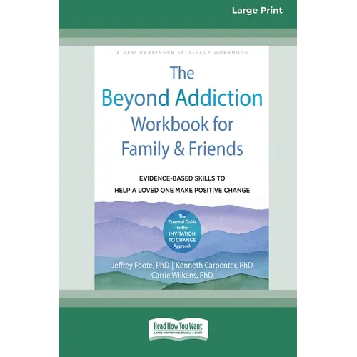 The Beyond Addiction Workbook for Family and Friends: Evidence-Based Skills to Help a Loved One Make Positive Change (16pt Large Print Edition) - Paperback