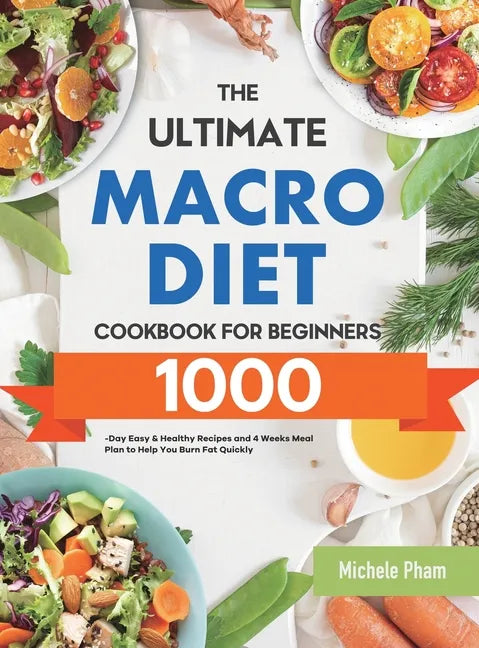 The Ultimate Macro Diet Cookbook for Beginners: 1000-Day Easy & Healthy Recipes and 4 Weeks Meal Plan to Help You Burn Fat Quickly - Hardcover
