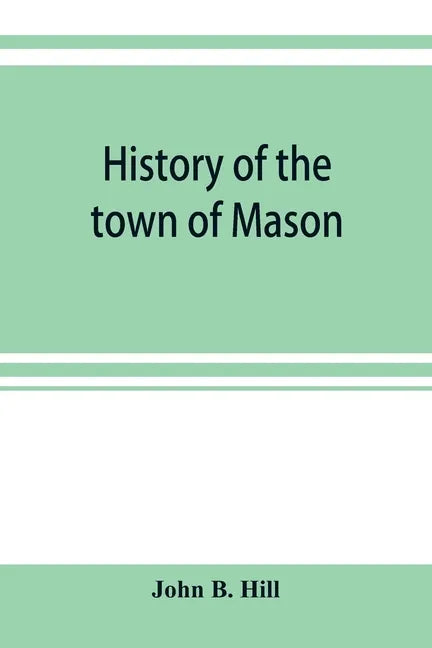 History of the town of Mason, N.H. from the first grant in 1749, to the year 1858 - Paperback