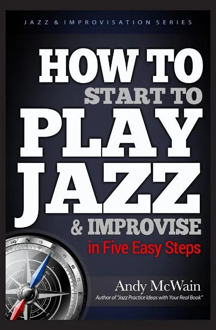 HOW TO Start to PLAY JAZZ & Improvise: in Five Easy Steps - Paperback
