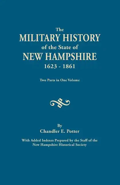 Military History of the State of New Hampshire, 1623-1861. Two Parts in One Volume. with Added Indexes Prepared by the Staff of the New Hampshire - Paperback