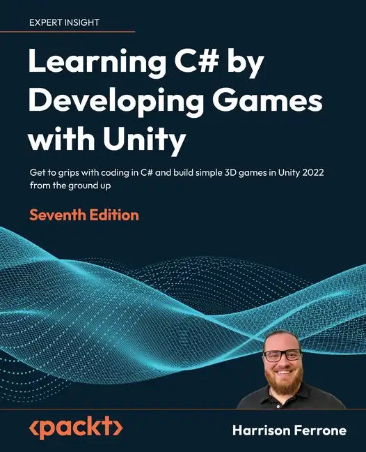 Learning C# by Developing Games with Unity - Seventh Edition: Get to grips with coding in C# and build simple 3D games in Unity 2023 from the ground u - Paperback