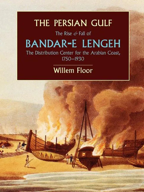 The Persian Gulf: The Rise and Fall of Bandar-E Lengeh, the Distribution Center for the Arabian Coast, 1750-1930 - Paperback