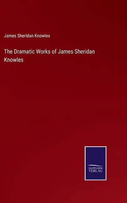 The Dramatic Works of James Sheridan Knowles - Hardcover