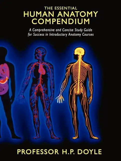 The Essential Human Anatomy Compendium: A Comprehensive and Concise Study Guide for Success in Introductory Anatomy Courses - Paperback