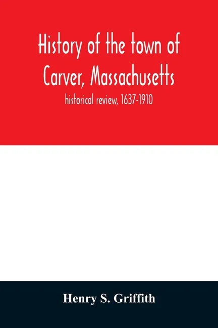 History of the town of Carver, Massachusetts: historical review, 1637-1910 - Paperback