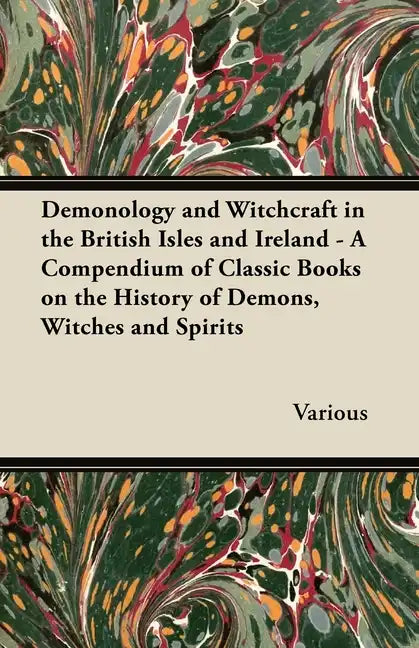 Demonology and Witchcraft in the British Isles and Ireland;A Compendium of Classic Books on the History of Demons, Witches and Spirits - Hardcover
