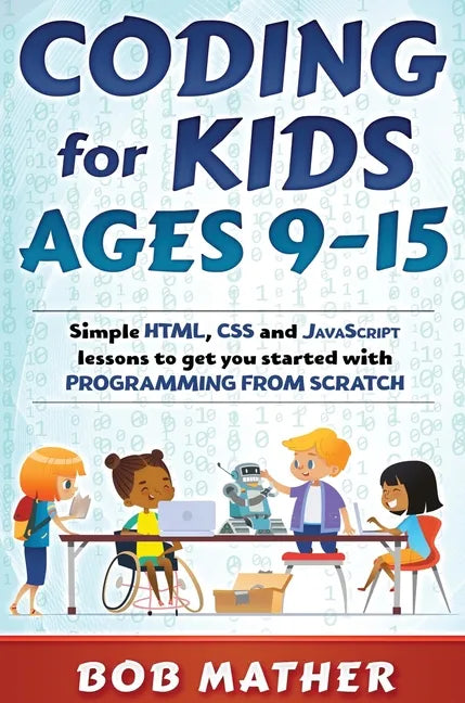Coding for Kids Ages 9-15: Simple HTML, CSS and JavaScript lessons to get you started with Programming from Scratch - Hardcover