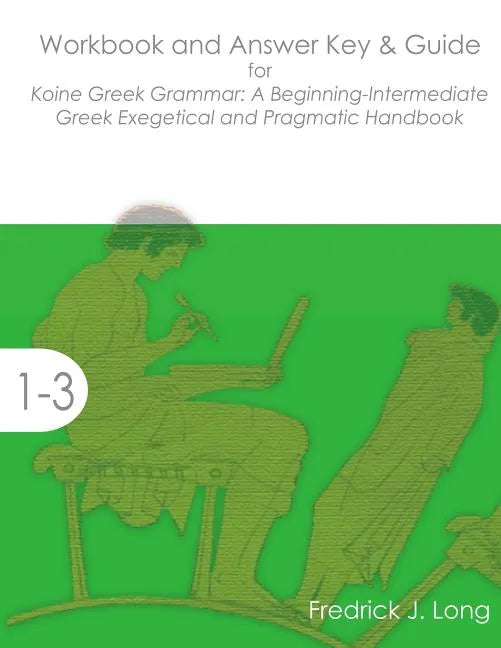 Workbook and Answer Key & Guide for Koine Greek Grammar: A Beginning-Intermediate Exegetical and Pragmatic Handbook - Paperback
