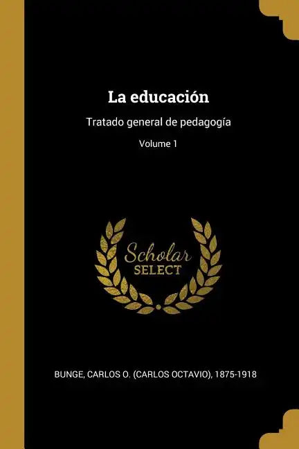 La educación: Tratado general de pedagogía; Volume 1 - Paperback