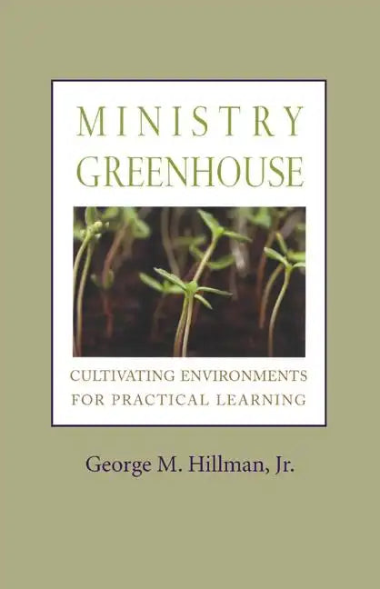 Ministry Greenhouse: Cultivating Environments for Practical Learning - Paperback