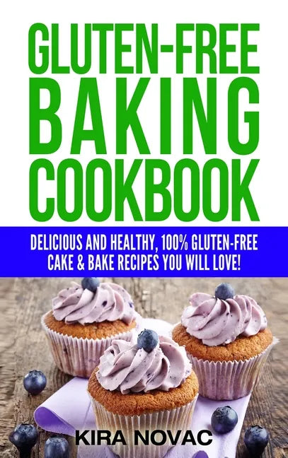 Gluten-Free Baking Cookbook: Delicious and Healthy, 100% Gluten-Free Cake & Bake Recipes You Will Love - Hardcover