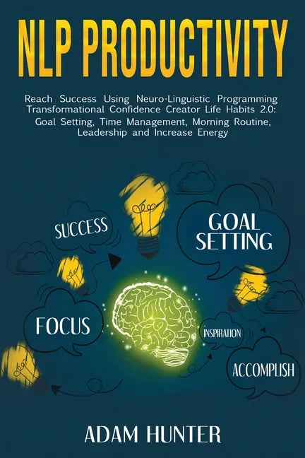 NLP Productivity: Reach Success Using Neuro-Linguistic Programming Transformational Confidence Creator Life Habits 2.0: Goal Setting, Ti - Paperback
