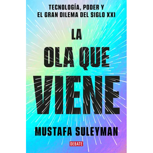 La Ola Que Viene: Tecnología, Poder Y El Gran Dilema del Siglo XXI / The Coming Wave: Technology, Power, and the Twenty-First Century's Greatest Dilem - Paperback