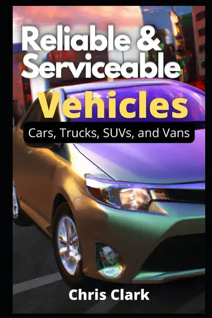 Reliable Serviceable Vehicles: Cars, Trucks, SUVs, and Vans - Paperback