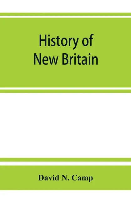 History of New Britain, with sketches of Farmington and Berlin, Connecticut. 1640-1889 - Paperback