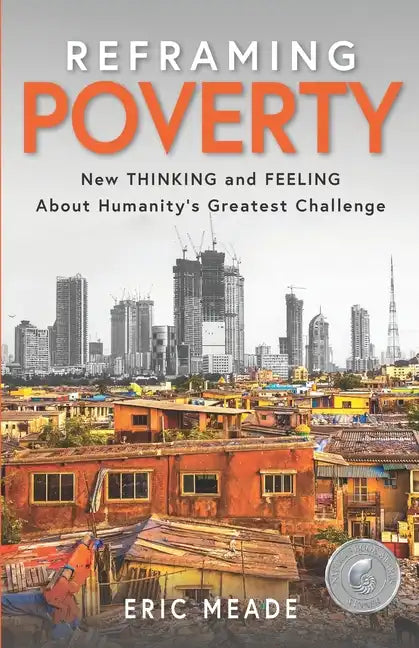 Reframing Poverty: New Thinking and Feeling About Humanity's Greatest Challenge - Paperback