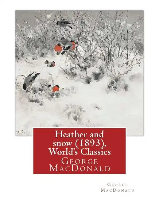 Heather and snow (1893), By George MacDonald (World's Classics): George MacDonald (10 December 1824 - 18 September 1905) was a Scottish author, poet, - Paperback