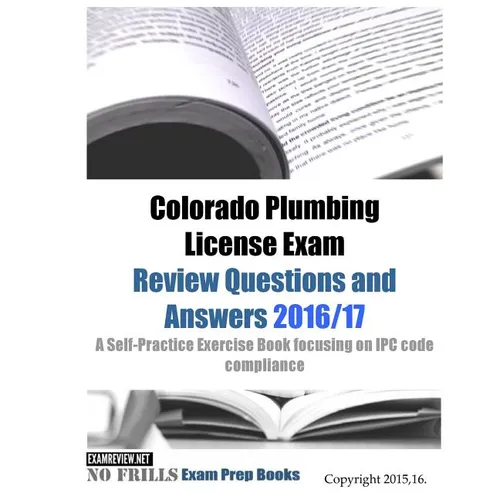 Colorado Plumbing License Exam Review Questions and Answers 2016/17: A Self-Practice Exercise Book focusing on IPC code compliance - Paperback