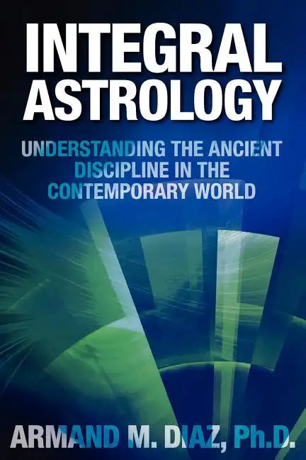 Integral Astrology: Understanding the Ancient Discipline in the Contemporary World - Paperback