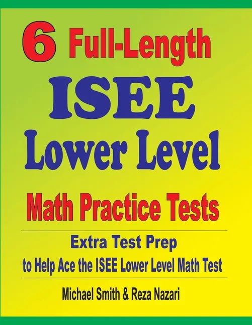 6 Full-Length ISEE Lower Level Math Practice Tests: Extra Test Prep to Help Ace the ISEE Lower Level Math Test - Paperback