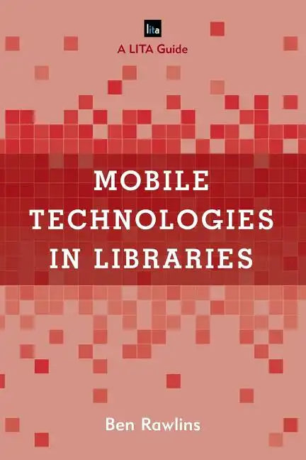 Mobile Technologies in Libraries: A LITA Guide - Paperback