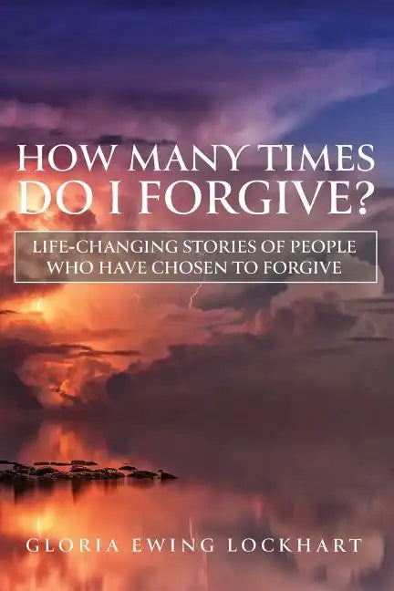 How Many Times Do I Forgive?: Life-Changing Stories of People Who Have Chosen to Forgive - Paperback