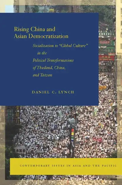 Rising China and Asian Democratization: Socialization to Global Culture in the Political Transformations of Thailand, China, and Taiwan - Paperback