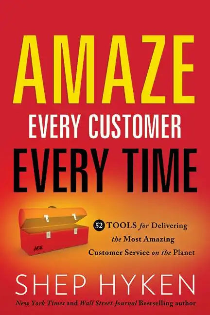 Amaze Every Customer Every Time: 52 Tools for Delivering the Most Amazing Customer Service on the Planet - Hardcover